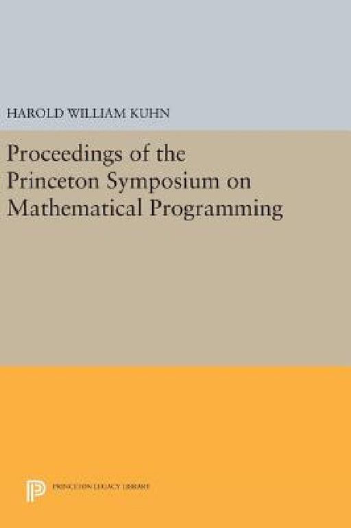 Proceedings of the Princeton Symposium on Mathematical Programming by Harold W. Kuhn