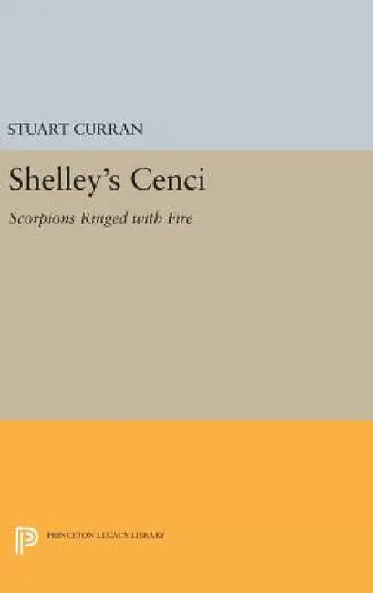Shelley's Cenci: Scorpions Ringed with Fire by Stuart Curran