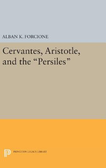 Cervantes, Aristotle, and the Persiles by Alban K. Forcione