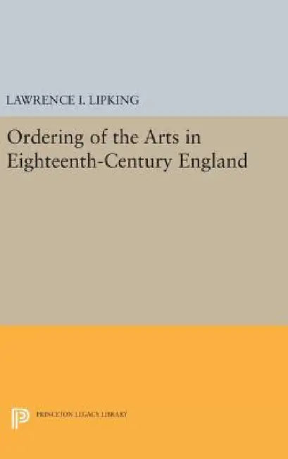 Ordering of the Arts in Eighteenth-Century England by Lawrence I. Lipking