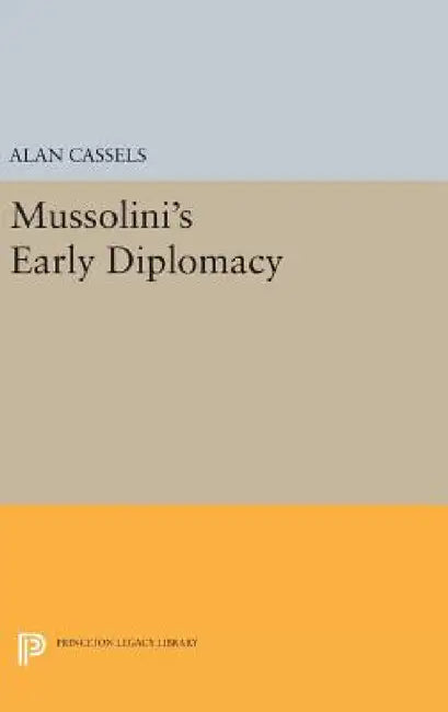 Mussolini's Early Diplomacy by Alan Cassels