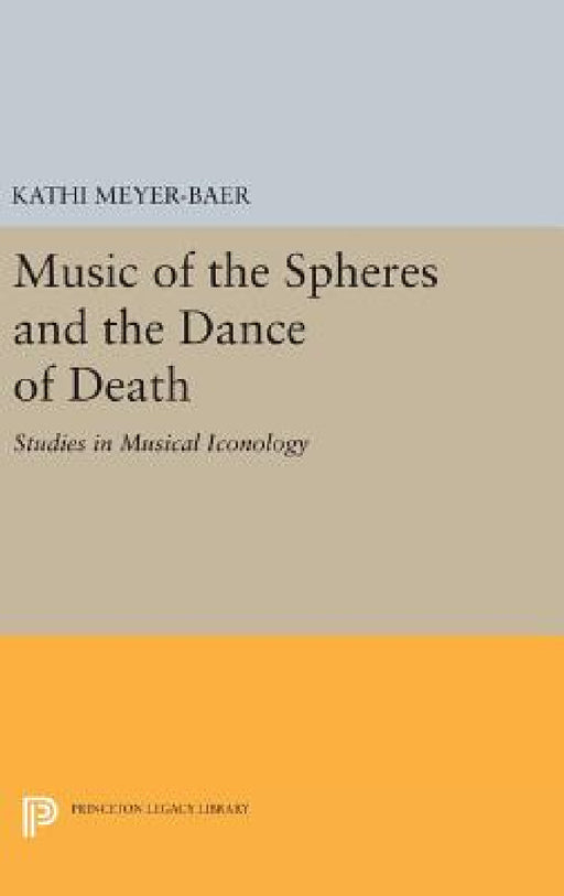 Music of the Spheres and the Dance of Death: Studies in Musical Iconology by Kathi Meyer-Baer