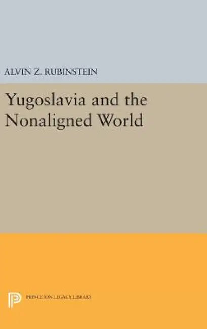 Yugoslavia and the Nonaligned World by Alvin Z. Rubinstein