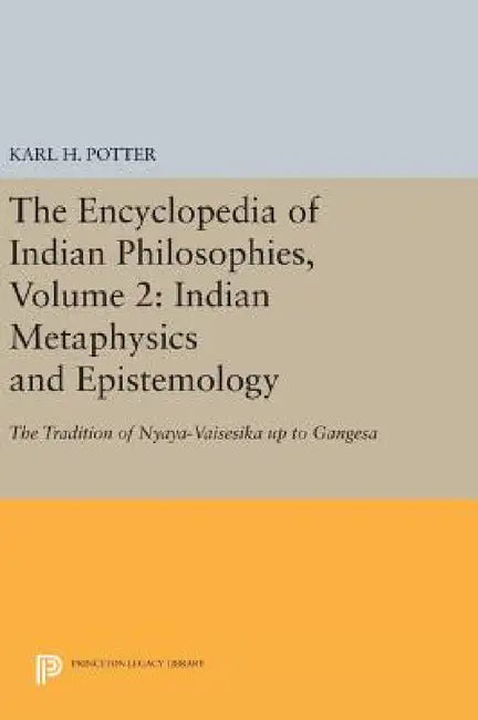 The Encyclopedia of Indian Philosophies, Volume 2: Indian Metaphysics and Epistemology: The Tradition of Nyaya-Vaisesika Up to Gangesa by Karl H. Potter