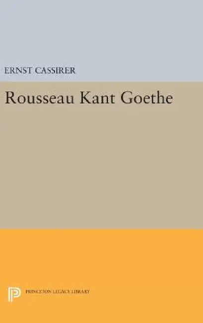 Rousseau-Kant-Goethe by Ernst Cassirer