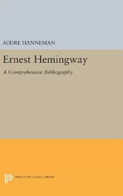 Ernest Hemingway: A Comprehensive Bibliography by Audre Hanneman