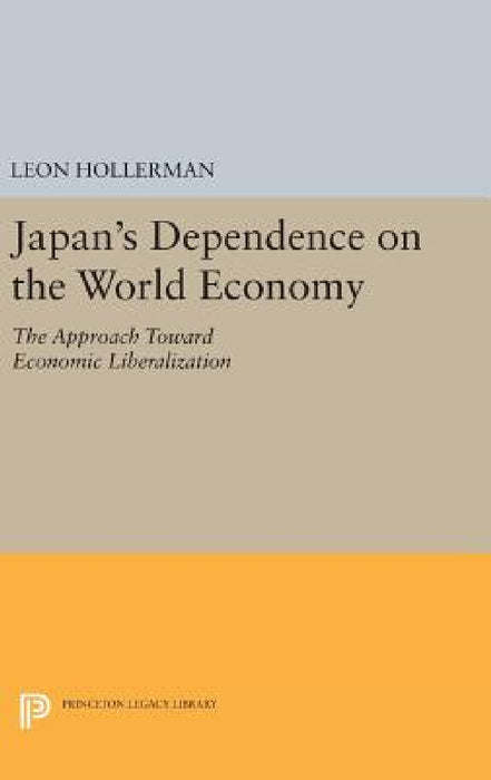 Japanese Dependence on World Economy: An Approach Toward Economic Liberalization by Leon Hollerman
