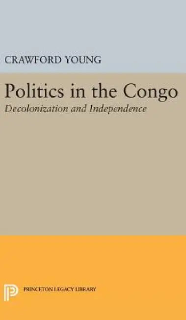 Politics in Congo: Decolonization and Independence by Crawford Young