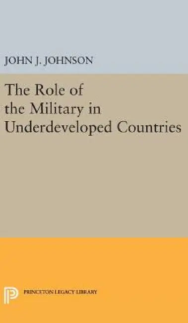 Role of the Military in Underdeveloped Countries by John Asher Johnson