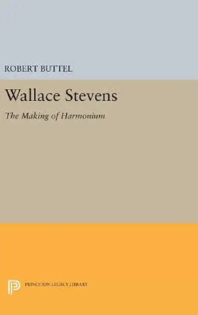 Wallace Stevens: The Making of Harmonium by Robert Buttel