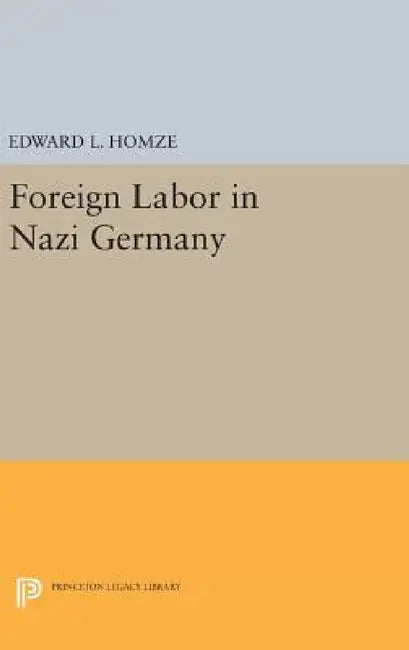 Foreign Labor in Nazi Germany by Edward L. Homze