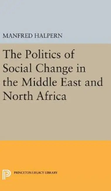 Politics of Social Change: In the Middle East and North Africa by Manfred Halpern