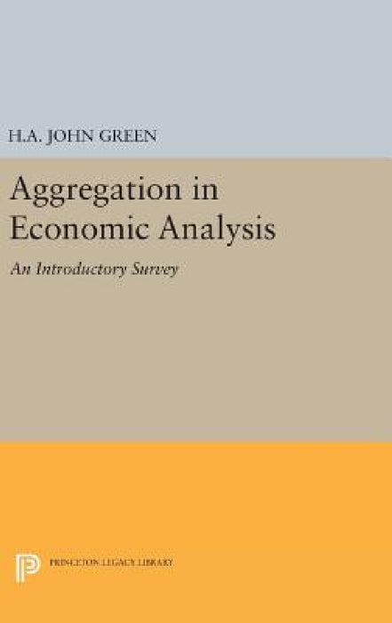 Aggregation in Economic Analysis by H. A. John Green