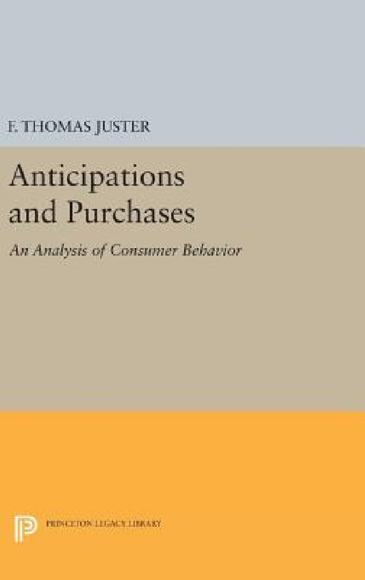 Anticipations and Purchases: An Analysis of Consumer Behavior by Francis Thomas Juster