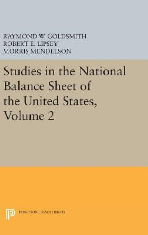 Studies in the National Balance Sheet of the United States, Volume 2 by Raymond William Goldsmith, Robert E. Lipsey, M. Mendelson