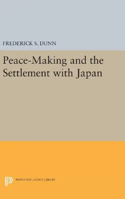 Peace-Making and the Settlement with Japan by Frederick Sherwood Dunn