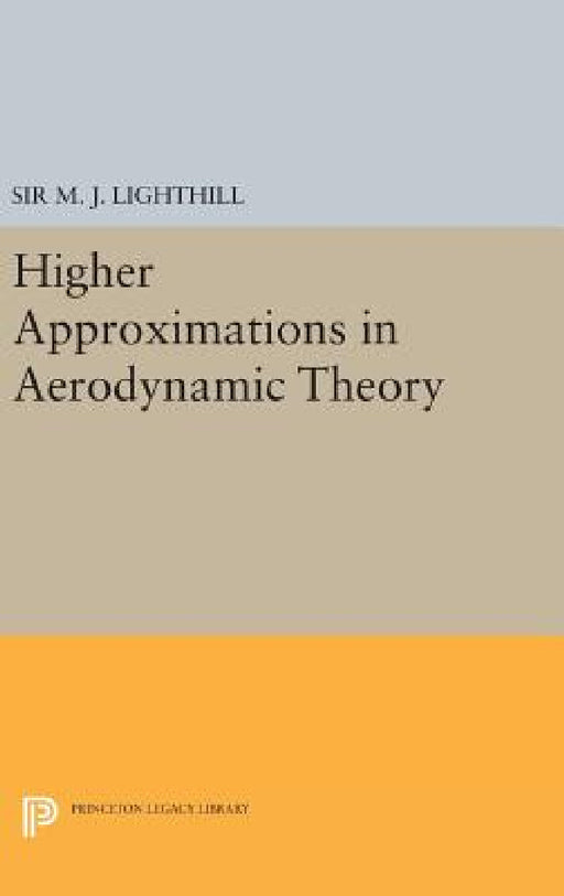 Higher Approximations in Aerodynamic Theory by M. J. Lighthill