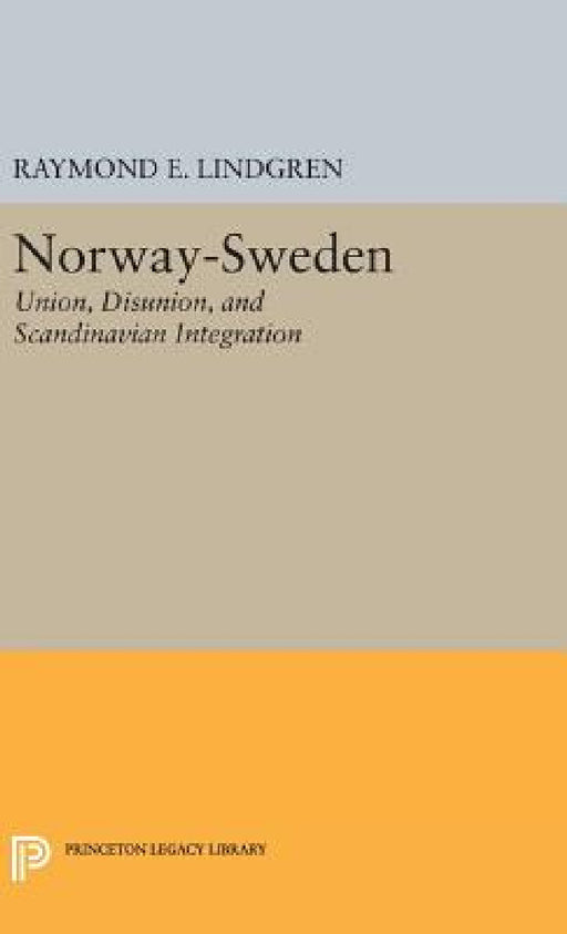 Norway-Sweden: Union, Disunion, and Scandinavian Integration by Raymond E. Lindgren