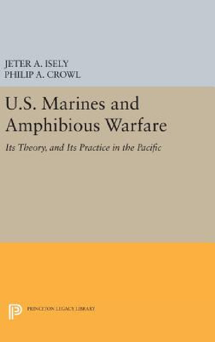 U.S. Marines and Amphibious Warfare by Jeter A. Isely, Philip A. Crowl