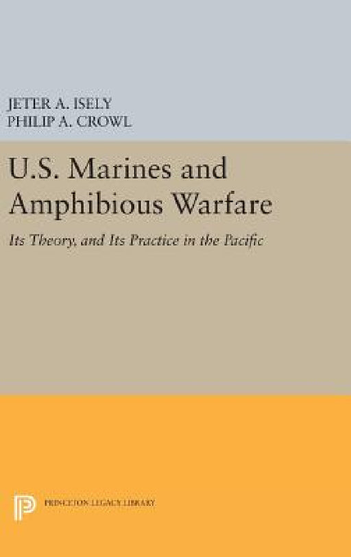 U.S. Marines and Amphibious Warfare by Jeter A. Isely, Philip A. Crowl