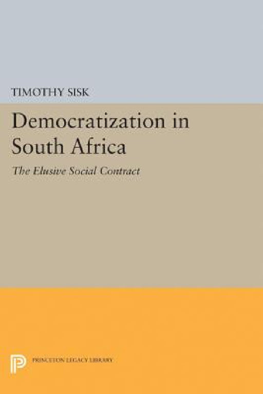 Democratization in South Africa: The Elusive Social Contract by Timothy D. Sisk