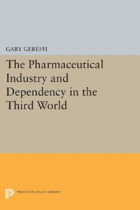 The Pharmaceutical Industry and Dependency in the Third World by Gary Gereffi