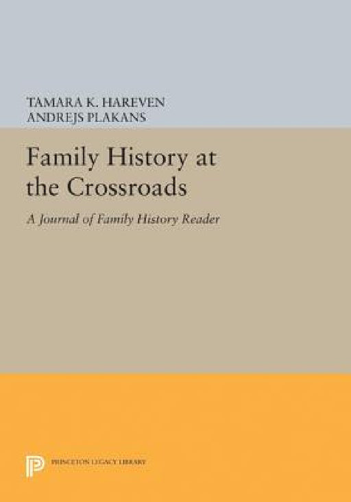 Family History at the Crossroads: A Journal of Family History Reader by Tamara K. Hareven, Andrejs Plakans
