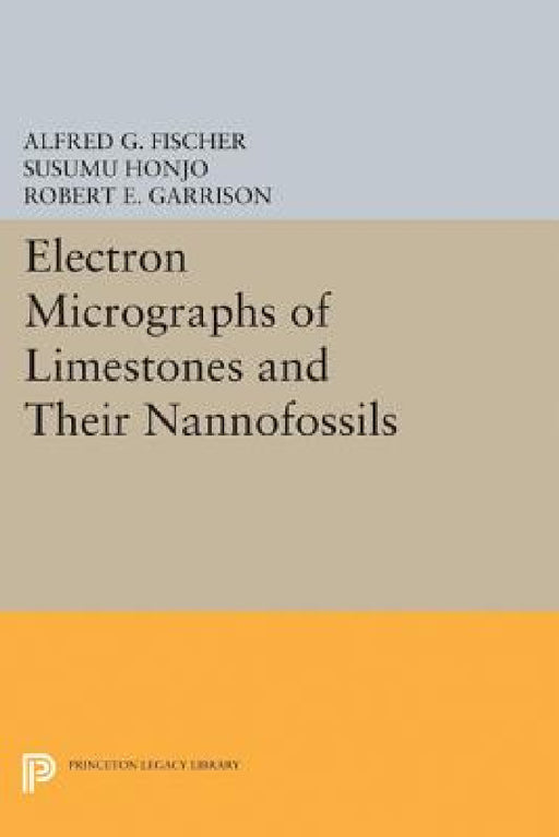 Electron Micrographs of Limestones and Their Nannofossils by Alfred G. Fischer, Susumu Honjo, Robert E. Garrison