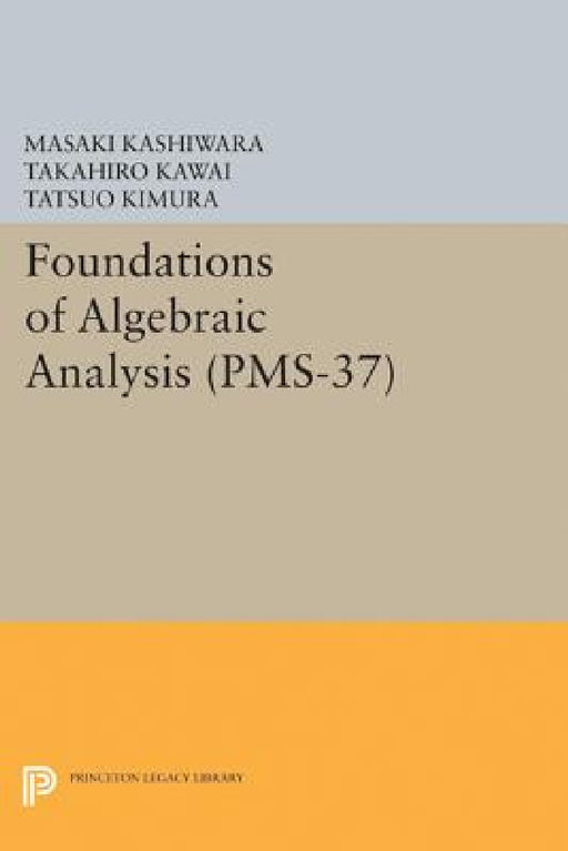 Foundations of Algebraic Analysis by Masaki Kashiwara, Takahiro Kawai, Tatsuo Kimura
