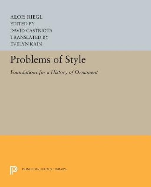 Problems of Style: Foundations for a History of Ornament by Alois Riegl, David Castriota, Evelyn Kain
