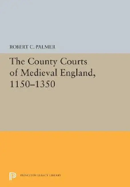 The County Courts of Medieval England, 1150-1350 by Robert C. Palmer