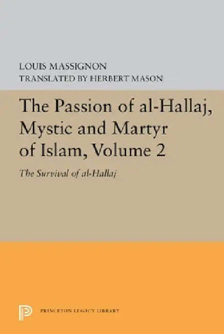 The Passion of Al-Hallaj, Mystic and Martyr of Islam, Volume 2: The Survival of Al-Hallaj by Louis Massignon