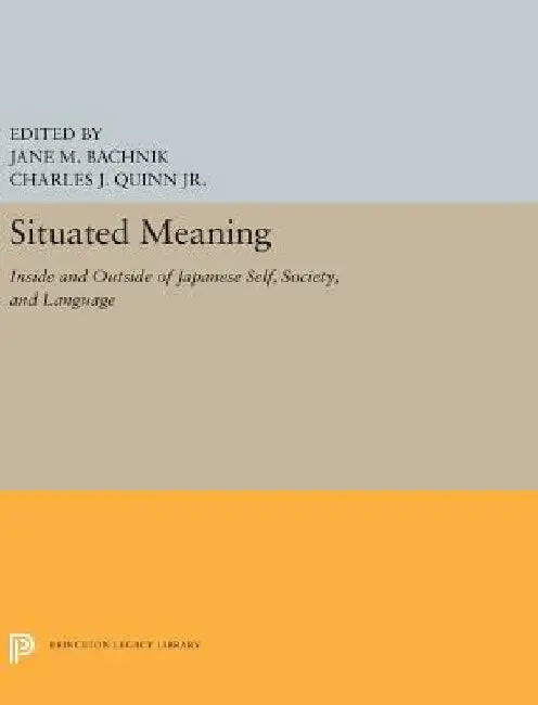 Situated Meaning: Inside and Outside in Japanese Self, Society, and Language by Jane M. Bachnik