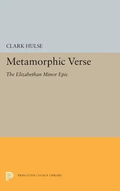 Metamorphic Verse: The Elizabethan Minor Epic by Clark Hulse