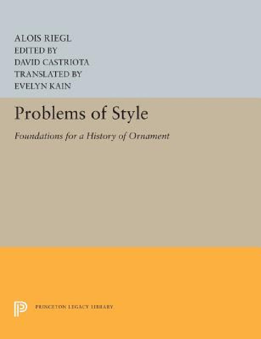Problems of Style: Foundations for a History of Ornament by Alois Riegl, David Castriota, Evelyn Kain