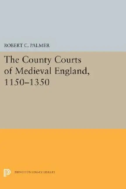 The County Courts of Medieval England, 1150-1350 by Robert C. Palmer