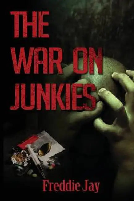 The War On Junkie's by Freddie Jay