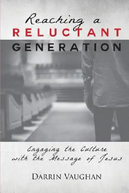 Reaching a Reluctant Generation: Engaging the Culture with the Message of Jesus by Darrin Vaughan