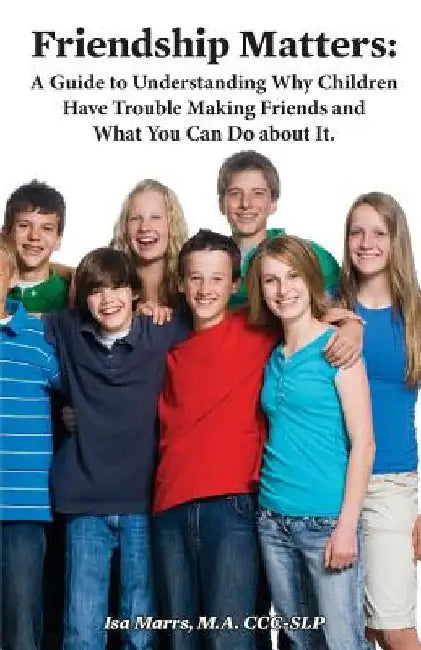 Friendship Matters: A Guide to Understanding Why Children Have Trouble Making Friends and What You Can Do About It. by Isa Marrs