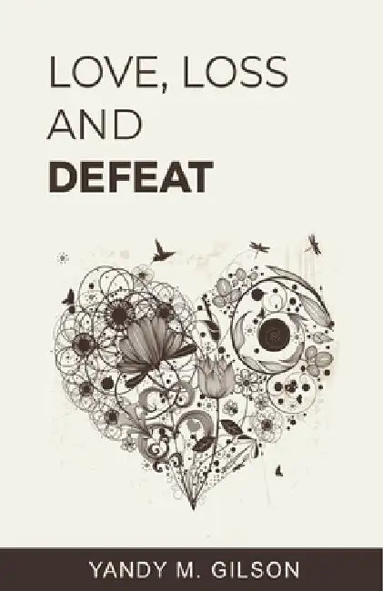 Love, Loss and Defeat by Yandy M. Gilson