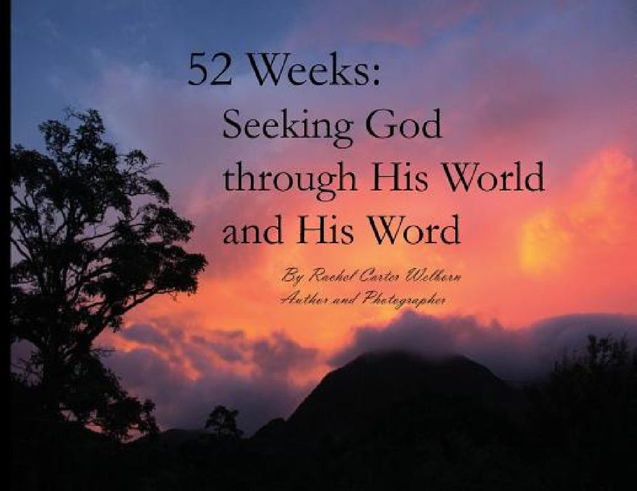 52 Weeks: Seeking God through His World and His Word by Rachel Carter Welborn