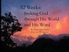 52 Weeks: Seeking God through His World and His Word by Rachel Carter Welborn