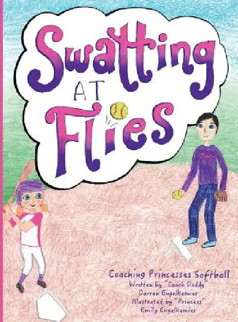 Swatting at Flies: Coaching Princesses Softball by Darren Engelkemier