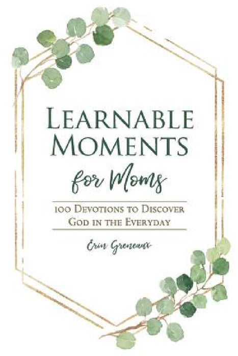 Learnable Moments for Moms: 100 Devotions to Discover God in the Everyday by Erin Greneaux