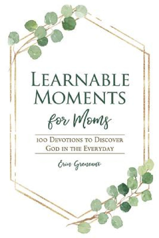 Learnable Moments for Moms: 100 Devotions to Discover God in the Everyday by Erin Greneaux