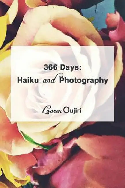 366 Days: : Haiku and Photography by Lauren Oujiri