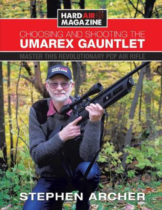 Choosing And Shooting The Umarex Gauntlet: Master this revolutionary PCP air rifle by Stephen Archer