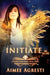 Initiate: A Gilded Wings Novel: Book Three by Aimee Agresti