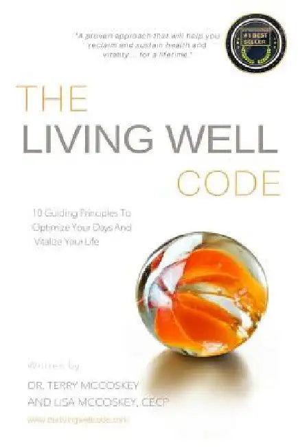 The Living Well Code: 10 Guiding Principles To Optimize Your Days & Vitalize Your Life by Lisa Nardella McCoskey