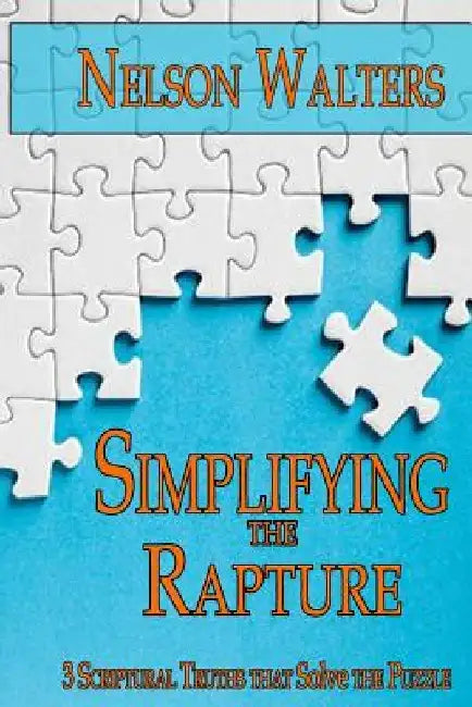 Simplifying the Rapture: 3 Scriptural Truths that Solve the Puzzle by Nelson Walters